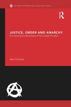 Paperback Justice, Order and Anarchy: The International Political Theory of Pierre-Joseph Proudhon Book