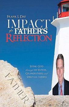 Paperback Impact of a Father's Reflection: Seeing God through my father, grandfathers and spiritual fathers. Book
