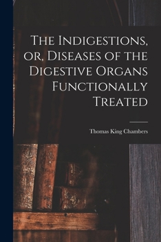 Paperback The Indigestions, or, Diseases of the Digestive Organs Functionally Treated [electronic Resource] Book