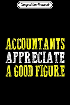 Paperback Composition Notebook: Accountants Appreciate a Good Figure Gifts CPA Tax Season Journal/Notebook Blank Lined Ruled 6x9 100 Pages Book