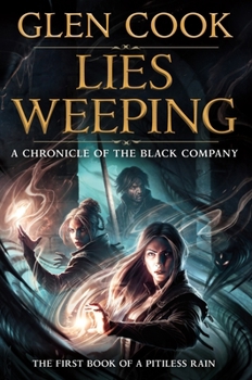 Lies Weeping: Volume 1 of the Black Company Saga: A Pitiless Rain - Book #10 of the Chronicles of the Black Company