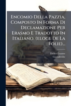 Paperback Encomio Della Pazzia, Composto In Forma Di Declamazione Per Erasmo E Tradotto In Italiano. (eloge De La Folie)... [French] Book