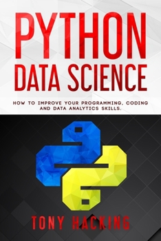 Paperback Python Data Science: An Advanced Guide on How to Improve Your Programming, Coding and Data Analytics Skills Book