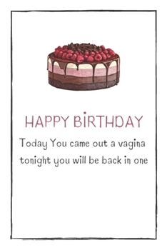 HAPPY BIRTHDAY Today You came out a vagina  tonight you will be back in one: Naughty BIRTHDAY Gift For Adults, Couple, Boyfriend, Girlfriend, Friends, ... Useful Gift Ideas For Your Beloved One