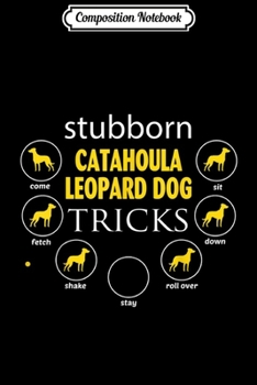 Composition Notebook: stubborn Catahoula Leopard Dog tricks gifts funny s Journal/Notebook Blank Lined Ruled 6x9 100 Pages