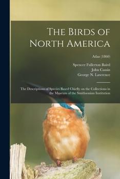 Paperback The Birds of North America: the Descriptions of Species Based Chiefly on the Collections in the Museum of the Smithsonian Institution; Atlas (1860 Book