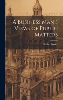 Hardcover A Business Man's Views of Public Matters Book