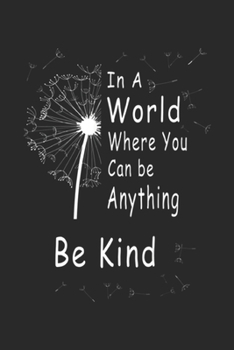 Paperback In A World Where You Can Be Anything Be Kind: In A World Where You Can Be Anything Be Kind Gift Journal/Notebook Blank Lined Ruled 6x9 100 Pages Book