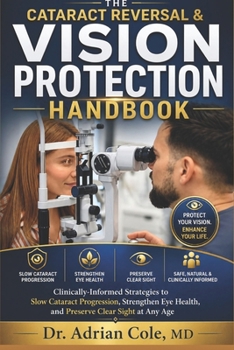 THE CATARACT REVERSAL & VISION PROTECTION HANDBOOK: Clinically-Informed Strategies to Slow Cataract Progression, Strengthen Eye Health, and Preserve Clear Sight at Any Age