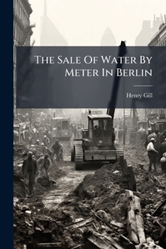 The Sale Of Water By Meter In Berlin: With An Abstract Of The Discussion Upon The Paper...