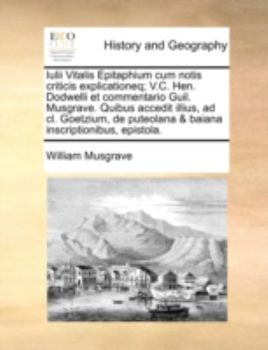 Paperback Iulii Vitalis Epitaphium Cum Notis Criticis Explicationeq; V.C. Hen. Dodwelli Et Commentario Guil. Musgrave. Quibus Accedit Illius, Ad CL. Goetzium, d [Latin] Book