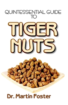 Paperback Quintessential Guide To Tiger Nuts: A detailed guide to all you need to know about Tiger Nuts and its many numerous health Benefits! Book