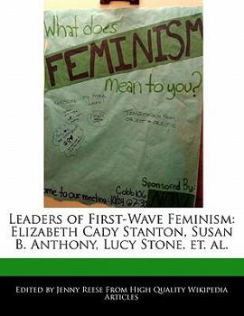 Paperback Leaders of First-Wave Feminism: Elizabeth Cady Stanton, Susan B. Anthony, Lucy Stone, Et. Al. Book