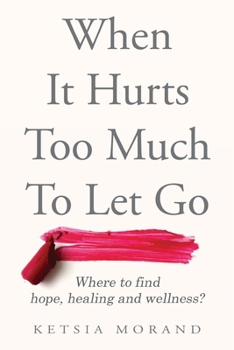 Paperback When it Hurts too Much to Let Go: Where to find Hope, Healing & Wellness Book