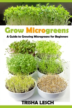 Grow Microgreens: A Guide to Growing Microgreens for Beginners