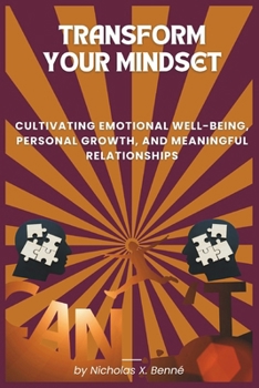 Paperback Transform Your Mindset: Cultivating Emotional Well-Being, Personal Growth, and Meaningful Relationships Book