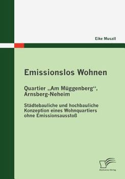 Paperback Emissionslos Wohnen - Quartier "Am Müggenberg", Arnsberg-Neheim: Städtebauliche und hochbauliche Konzeption eines Wohnquartiers ohne Emissionsausstoß [German] Book