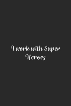 I work with Super Heroes.: Lined Notebook / Journal Gift, 100 Pages, 6x9, Soft Cover, Matte Finish