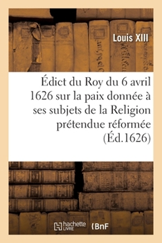 Paperback Édict du Roy du 6 avril 1626, sur la paix qu'il a donnée à ses subjets [French] Book