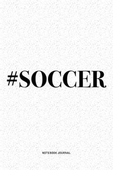 #Soccer: A 6x9 Inch Diary Notebook Journal With A Bold Text Font Slogan On A Matte Cover and 120 Blank Lined Pages Makes A Great Alternative To A Card