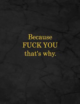 Because FUCK YOU that's why.: Notebook, Lined, 8.5x11”, 100 Pages