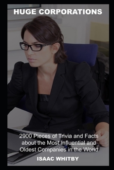 Paperback Huge Corporations: 2900 Pieces of Trivia and Facts about the Most Influential and Oldest Companies in the World Book