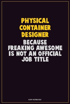 Paperback Physical container designer, Because Freaking Awesome Is Not An Official Job Title: Career Motivational Quotes 6x9 120 Pages Blank Lined Notebook Jour Book