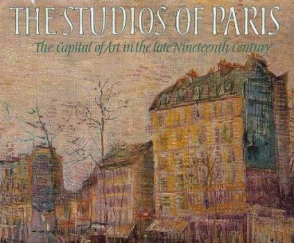 Hardcover The Studios of Paris: The Capital of Art in the Late Nineteenth Century Book