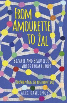 Hardcover From Amourette to Zal: Bizarre and Beautiful Words from Europe Book