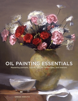 Paperback Oil Painting Essentials: Mastering Portraits, Figures, Still Lifes, Landscapes, and Interiors Book