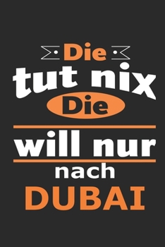 Die tut nix Die will nur nach Dubai: Notizbuch mit 110 Seiten, ebenfalls Nutzung als Dekoration in Form eines Schild bzw. Poster m�glich