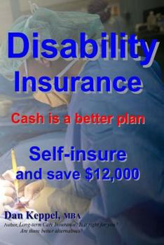 Paperback Disability Insurance: Cash is a better plan Self-insure and save $12,000 Book
