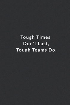 Tough Times Don't Last, Tough Teams Do.: Lined Notebook, Motivational Notebook. 120 Pages. 6 in x 9 in Cover.