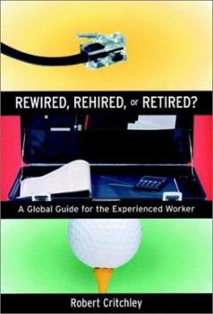Rewired, Rehired, or Retired?: A Global Guide for the Experienced Worker