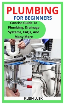 Paperback Plumbing for Beginners: Concise Guide To Plumbing, Drainage Systems, FAQs, And Many More Book