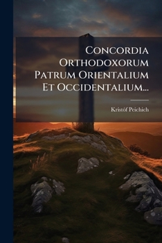 Concordia Orthodoxorum Patrum Orientalium Et Occidentalium... (Latin Edition)