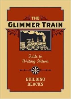The Glimmer Train Guide to Writing Fiction: Building Blocks - Book #1 of the Glimmer Train Guide to Writing Fiction