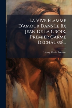 Paperback La Vive Flamme D'amour Dans Le Bx Jean De La Croix, Premier Carme Déchaussé... [French] Book