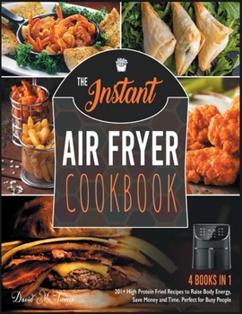 Paperback The Instant Air Fryer Cookbook [4 IN 1]: 201+ High Protein Fried Recipes to Raise Body Energy, Save Money and Time. Perfect for Busy People Book