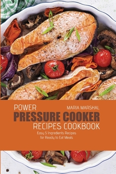 Paperback Power Pressure Cooker Recipes Cookbook: Easy 5 Ingredients Recipes for Ready to Eat Meals Book