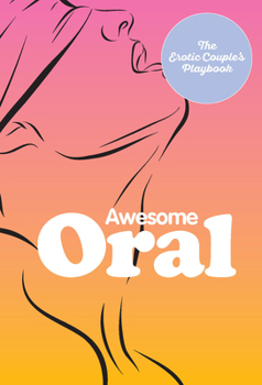 Hardcover Awesome Oral: The Erotic Couple's Playbook Book