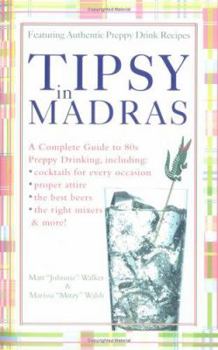 Paperback Tipsy in Madras: A Complete Guide to 80s Preppy Drinking, Including Proper Attire, Cocktails for Every Occasion, the Best Beer, the Rig Book