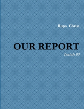 OUR REPORT: Isaiah 53