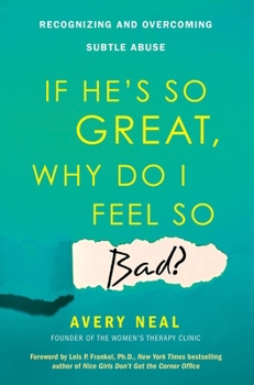 Paperback If He's So Great, Why Do I Feel So Bad?: Recognizing and Overcoming Subtle Abuse Book