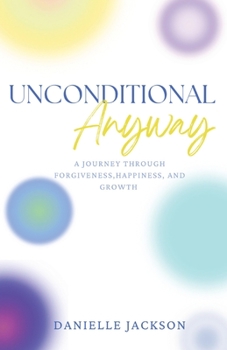 Paperback Unconditional Anyway: A Journey Through Forgiveness, Happiness, and Growth Book