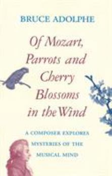 Paperback Of Mozart, Parrots, Cherry Blossoms in the Wind: A Composer Explores Mysteries of the Musical Mind Book