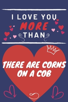 Paperback I Love You More Than There Are Corns On A Cob: Perfect Valentines Day Gift - Blank Lined Notebook Journal - 120 Pages 6 x 9 Format - Funny and Cheeky Book