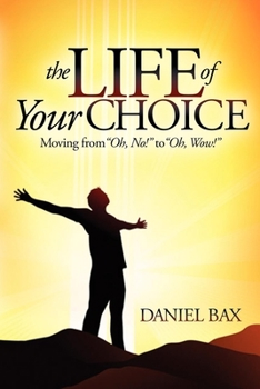 Paperback The Life of Your Choice: Moving from ''Oh, No!'' to ''Oh, Wow!'' Book