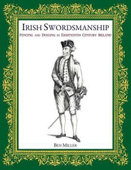 Hardcover Irish Swordsmanship: Fencing and Dueling in Eighteenth Century Ireland Book