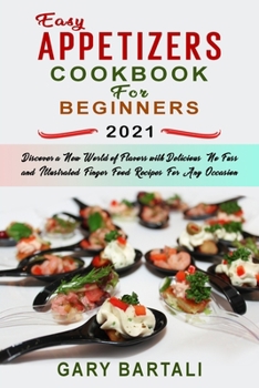 Paperback Easy Appetizers Cookbook For Beginners 2021: Discover a New World of Flavors with Delicious, No-Fuss and Illustrated Finger Food Recipes For Any Occas Book